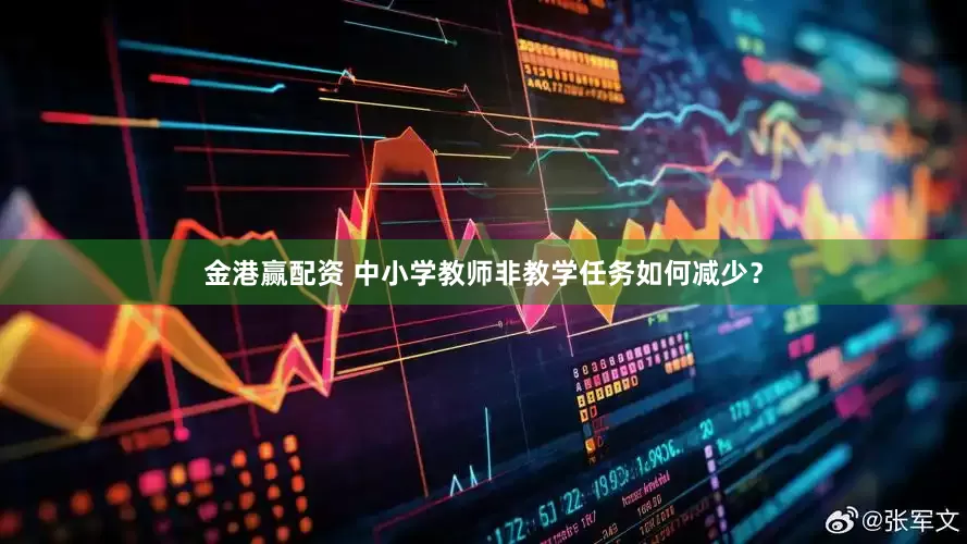 金港赢配资 中小学教师非教学任务如何减少？