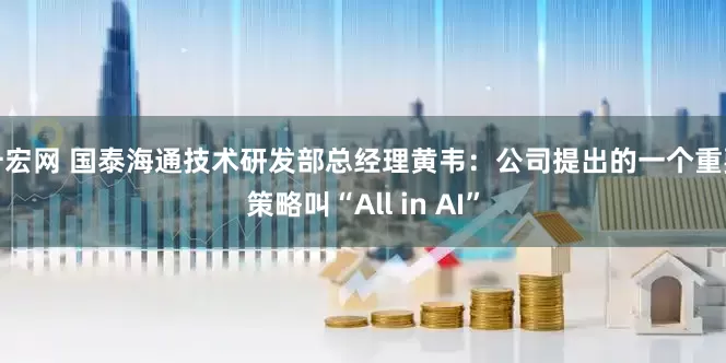 升宏网 国泰海通技术研发部总经理黄韦：公司提出的一个重要策略叫“All in AI”